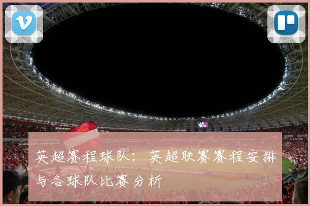 英超赛程球队：英超联赛赛程安排与各球队比赛分析